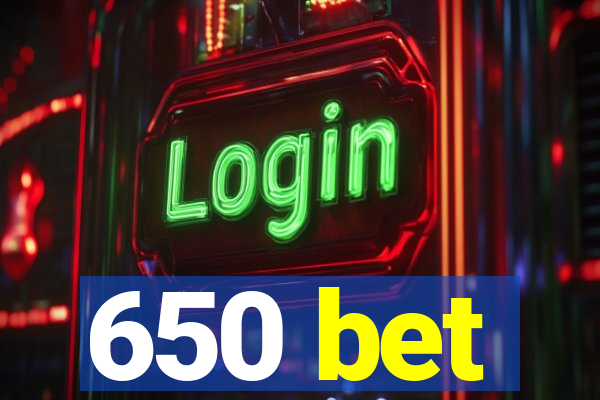 650 bet